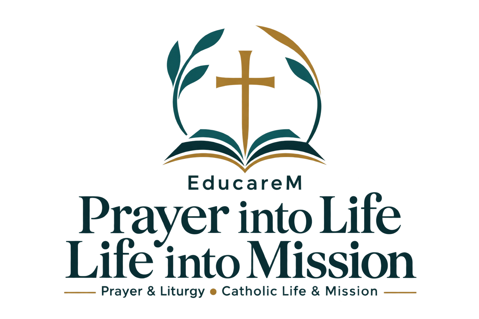 EducareM — Prayer into Life, Life into Mission: Prayer and Liturgy, Catholic Life and Mission